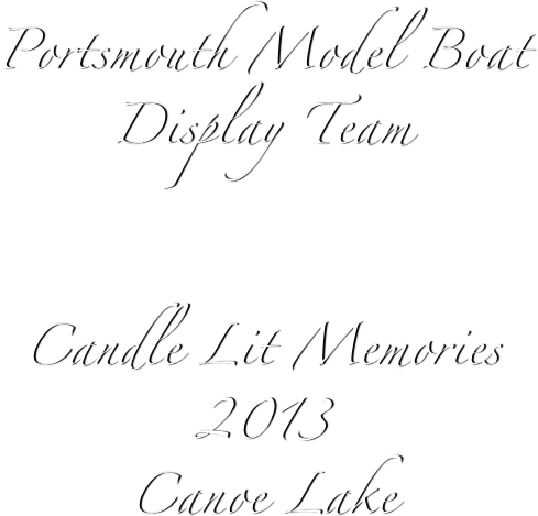 Portsmouth Model Boat 
Display Team


Candle Lit Memories 2013
Canoe Lake