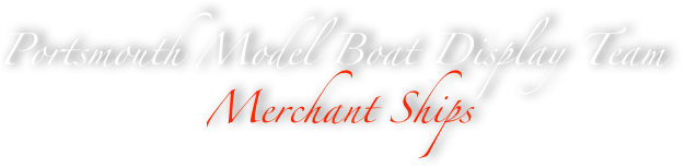 Portsmouth Model Boat Display Team
Merchant Ships