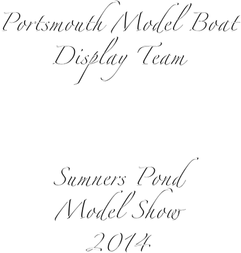 Portsmouth Model Boat 
Display Team



Sumners Pond 
Model Show
2014